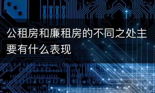 公租房和廉租房的不同之处主要有什么表现