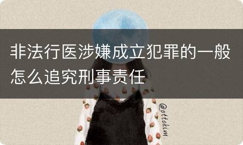 非法行医涉嫌成立犯罪的一般怎么追究刑事责任