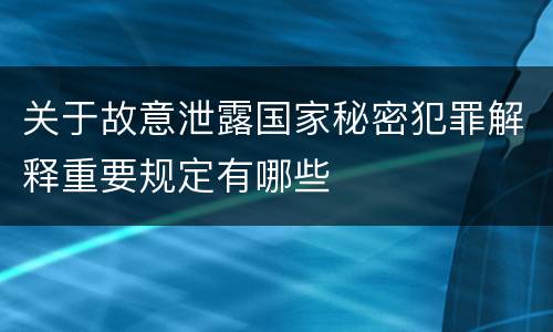 关于故意泄露国家秘密犯罪解释重要规定有哪些