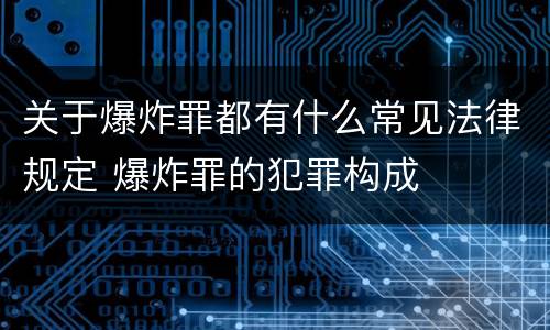 关于爆炸罪都有什么常见法律规定 爆炸罪的犯罪构成