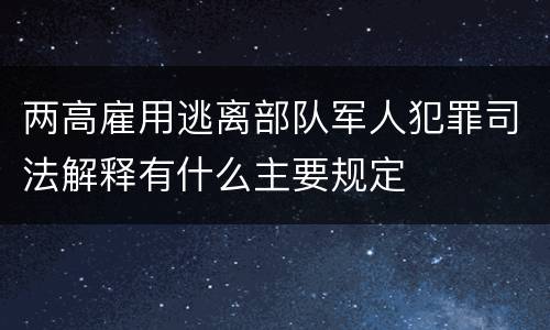两高雇用逃离部队军人犯罪司法解释有什么主要规定