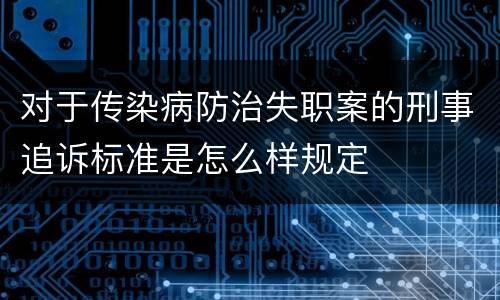 对于传染病防治失职案的刑事追诉标准是怎么样规定