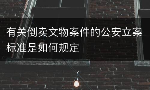 有关倒卖文物案件的公安立案标准是如何规定