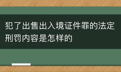 犯了出售出入境证件罪的法定刑罚内容是怎样的
