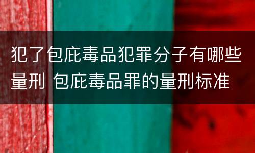 犯了包庇毒品犯罪分子有哪些量刑 包庇毒品罪的量刑标准