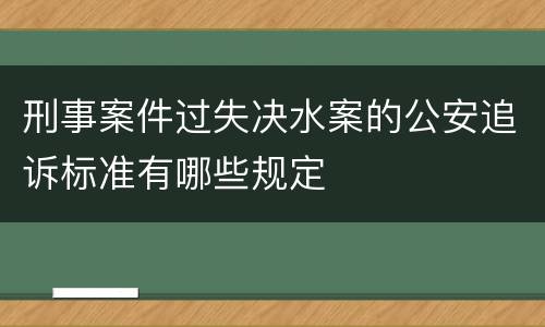 刑事案件过失决水案的公安追诉标准有哪些规定