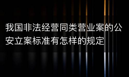 我国非法经营同类营业案的公安立案标准有怎样的规定