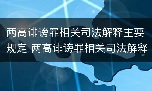 两高诽谤罪相关司法解释主要规定 两高诽谤罪相关司法解释主要规定有