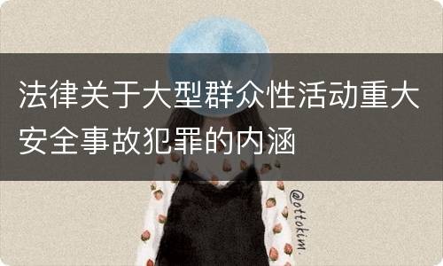 法律关于大型群众性活动重大安全事故犯罪的内涵