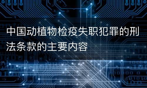 中国动植物检疫失职犯罪的刑法条款的主要内容