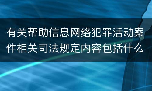 有关帮助信息网络犯罪活动案件相关司法规定内容包括什么