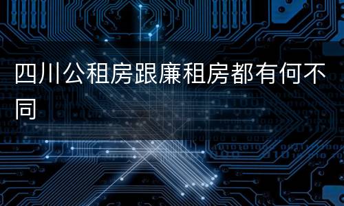 四川公租房跟廉租房都有何不同