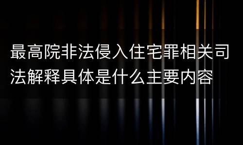 最高院非法侵入住宅罪相关司法解释具体是什么主要内容