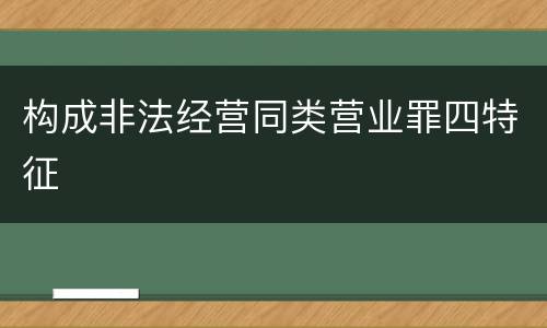 构成非法经营同类营业罪四特征