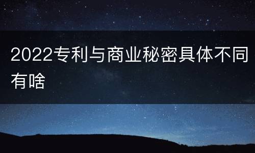 2022专利与商业秘密具体不同有啥