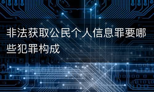 非法获取公民个人信息罪要哪些犯罪构成