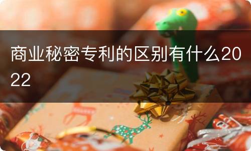 商业秘密专利的区别有什么2022