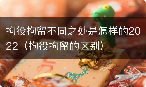 拘役拘留不同之处是怎样的2022（拘役拘留的区别）