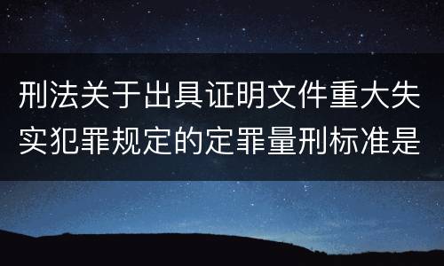 刑法关于出具证明文件重大失实犯罪规定的定罪量刑标准是怎样的