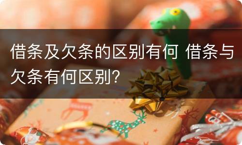 借条及欠条的区别有何 借条与欠条有何区别?