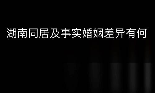 湖南同居及事实婚姻差异有何