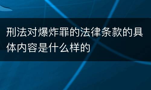 刑法对爆炸罪的法律条款的具体内容是什么样的