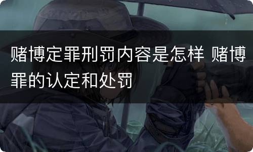 赌博定罪刑罚内容是怎样 赌博罪的认定和处罚
