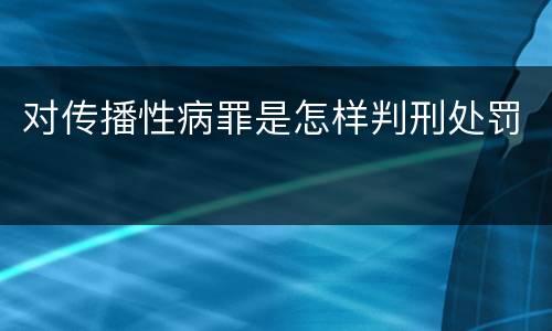 对传播性病罪是怎样判刑处罚