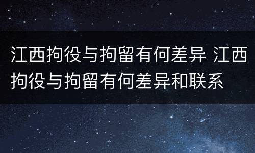 江西拘役与拘留有何差异 江西拘役与拘留有何差异和联系