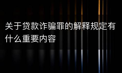 关于贷款诈骗罪的解释规定有什么重要内容