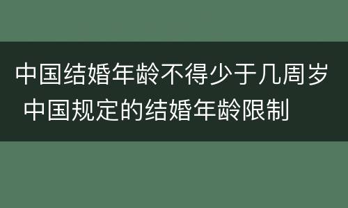 中国结婚年龄不得少于几周岁 中国规定的结婚年龄限制