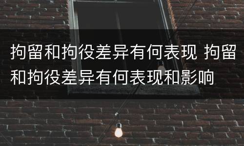 拘留和拘役差异有何表现 拘留和拘役差异有何表现和影响