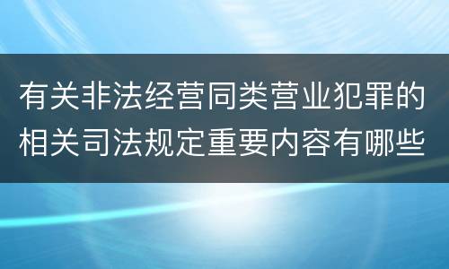 有关非法经营同类营业犯罪的相关司法规定重要内容有哪些