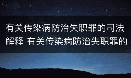 有关传染病防治失职罪的司法解释 有关传染病防治失职罪的司法解释最新