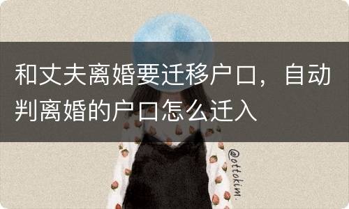 和丈夫离婚要迁移户口，自动判离婚的户口怎么迁入