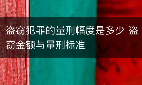 盗窃犯罪的量刑幅度是多少 盗窃金额与量刑标准