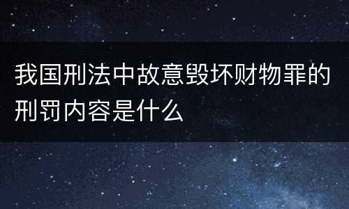我国刑法中故意毁坏财物罪的刑罚内容是什么