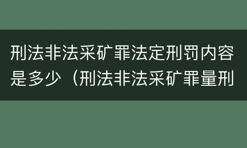 刑法非法采矿罪法定刑罚内容是多少（刑法非法采矿罪量刑标准）