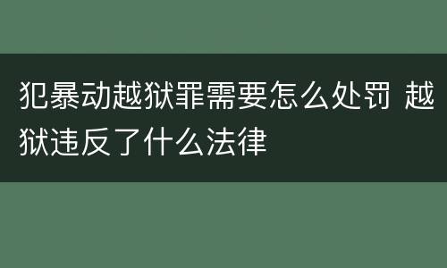 犯暴动越狱罪需要怎么处罚 越狱违反了什么法律