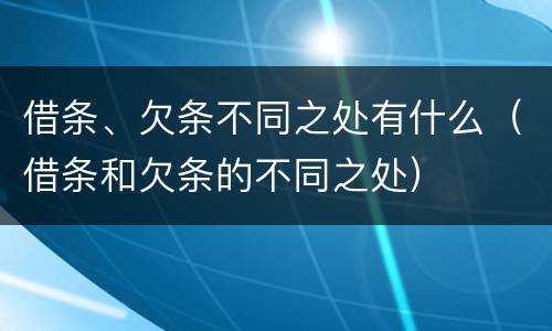 借条、欠条不同之处有什么（借条和欠条的不同之处）