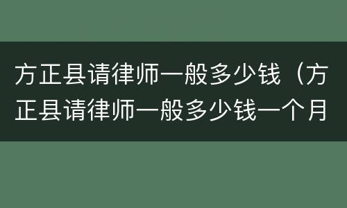 方正县请律师一般多少钱（方正县请律师一般多少钱一个月）