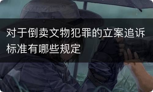 对于倒卖文物犯罪的立案追诉标准有哪些规定