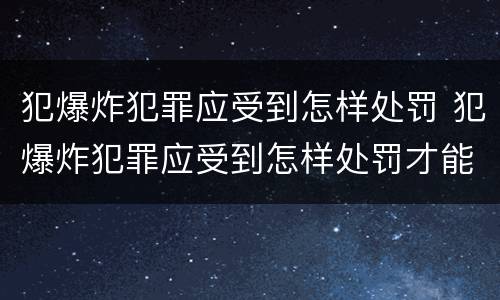 犯爆炸犯罪应受到怎样处罚 犯爆炸犯罪应受到怎样处罚才能缓刑