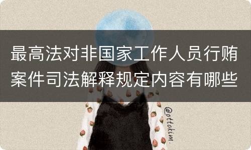 最高法对非国家工作人员行贿案件司法解释规定内容有哪些