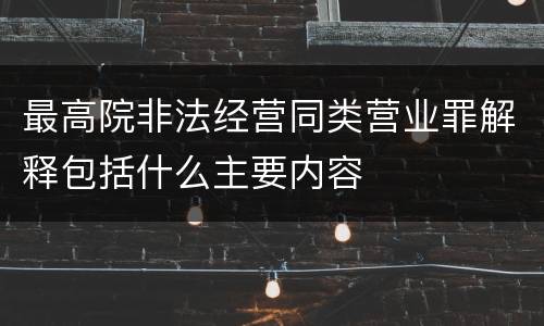 最高院非法经营同类营业罪解释包括什么主要内容