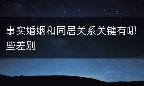 事实婚姻和同居关系关键有哪些差别