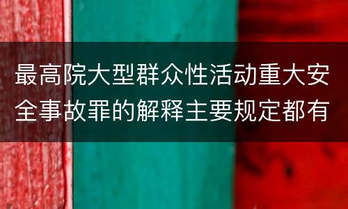 最高院大型群众性活动重大安全事故罪的解释主要规定都有哪些