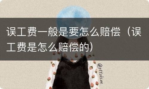 误工费一般是要怎么赔偿（误工费是怎么赔偿的）