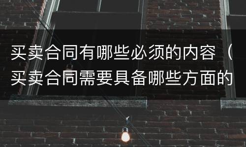 买卖合同有哪些必须的内容（买卖合同需要具备哪些方面的内容）