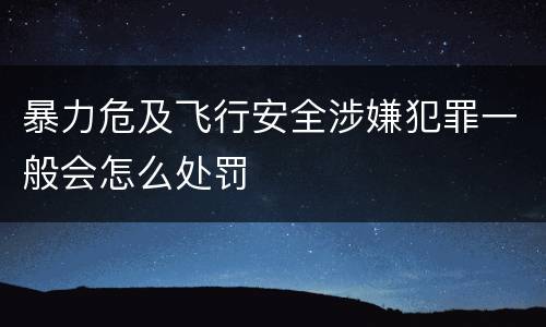 暴力危及飞行安全涉嫌犯罪一般会怎么处罚